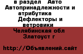  в раздел : Авто » Автопринадлежности и атрибутика »  » Дефлекторы и ветровики . Челябинская обл.,Златоуст г.